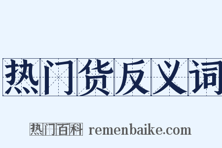 热门货反义词是什么意思的图片